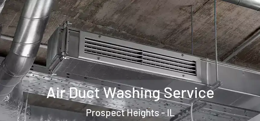  Air Duct Washing Service Prospect Heights - IL