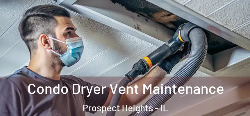  Condo Dryer Vent Maintenance Prospect Heights - IL