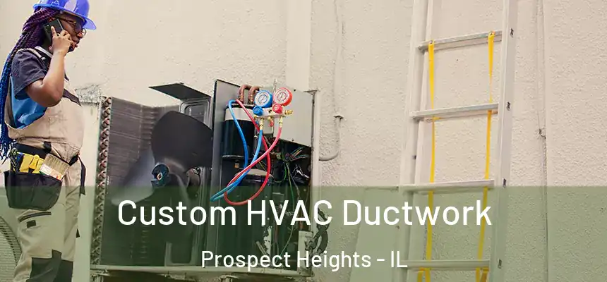  Custom HVAC Ductwork Prospect Heights - IL