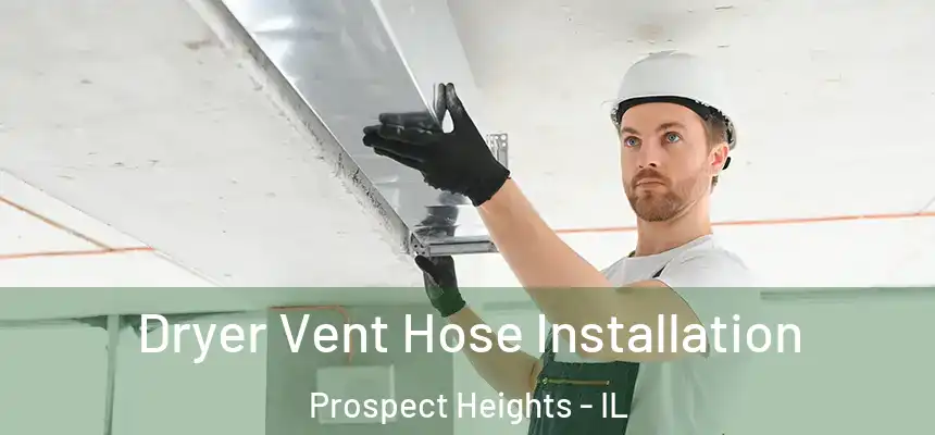  Dryer Vent Hose Installation Prospect Heights - IL