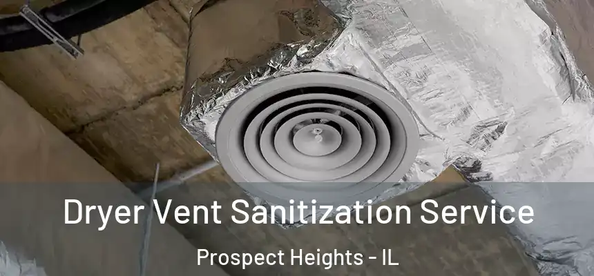  Dryer Vent Sanitization Service Prospect Heights - IL