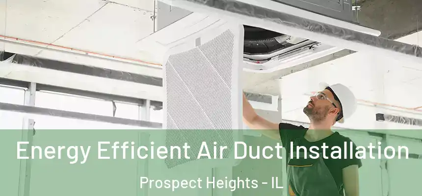  Energy Efficient Air Duct Installation Prospect Heights - IL