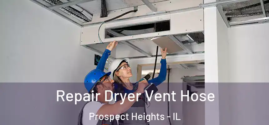  Repair Dryer Vent Hose Prospect Heights - IL