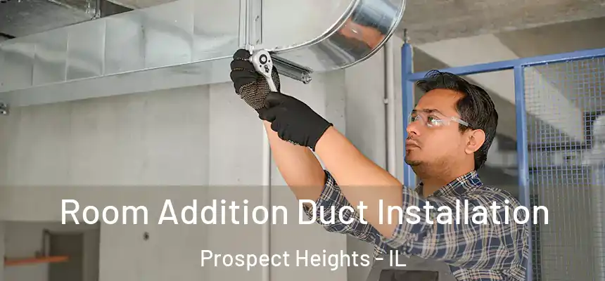  Room Addition Duct Installation Prospect Heights - IL