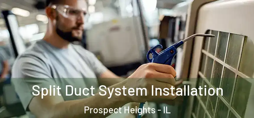  Split Duct System Installation Prospect Heights - IL